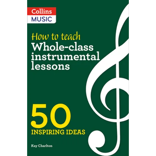 Inspiring Ideas - How to Teach Whole-Class Instrumental Lessons: 50 Inspiring Ideas