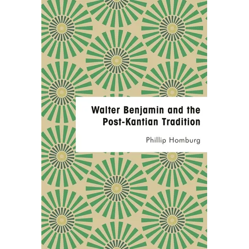 Walter Benjamin and the Post-Kantian Tradition