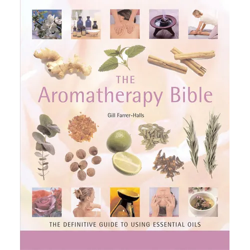 The Aromatherapy Bible: The Definitive Guide to Using Essential Oils