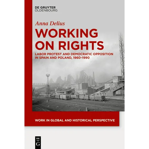 Working on Rights: Labor Protest and Democratic Opposition in Spain and Poland, 1960-1990