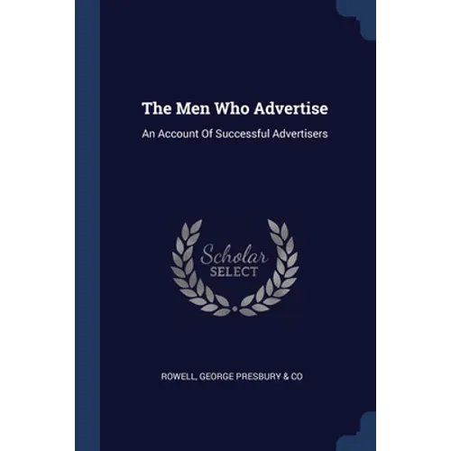 The Men Who Advertise: An Account Of Successful Advertisers