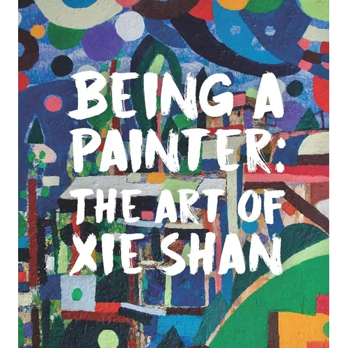Being a Painter: The Art of XIE Shan - Hardcover