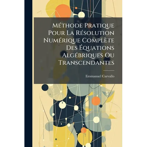 Méthode Pratique Pour La Résolution Numérique Complète Des Équations Algébriques Ou Transcendantes