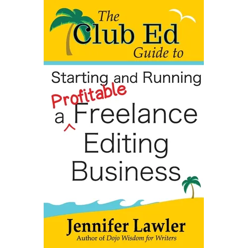 The Club Ed Guide to Starting and Running a Profitable Freelance Editing Business