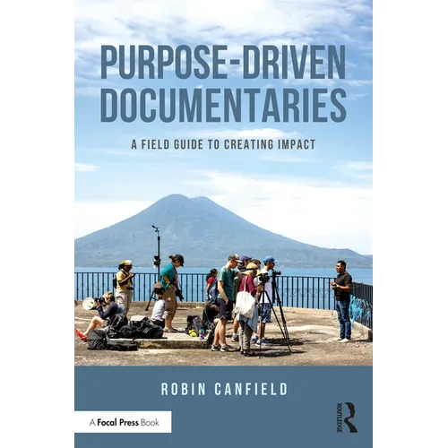 Purpose-Driven Documentaries: A Field Guide to Creating Impact