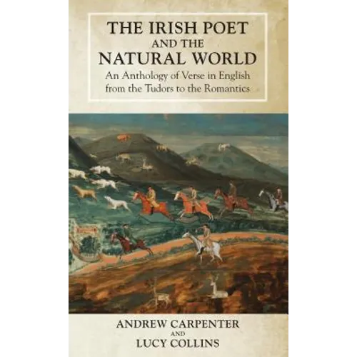 The Irish Poet and the Natural World: An Anthology of Verse in English from the Tudors to the Romantics