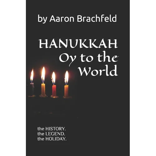 Hanukkah: Oy to the World: the History, the Legend, the Holiday
