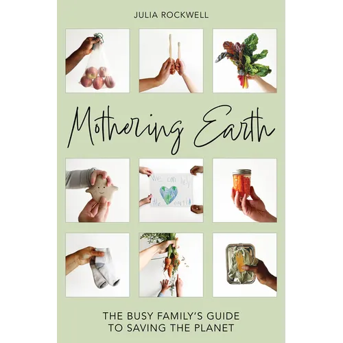 Mothering Earth: The Busy Family's Guide to Saving the Planet