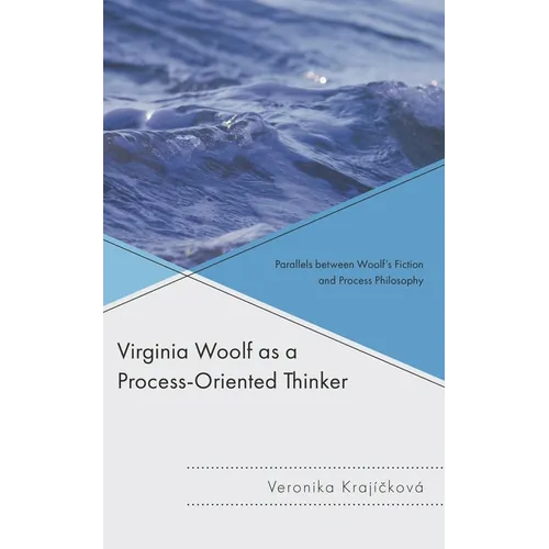 Virginia Woolf as a Process-Oriented Thinker: Parallels Between Woolf's Fiction and Process Philosophy
