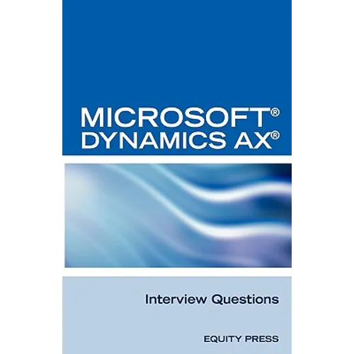 Microsoft (R) Dynamics Ax (R) Interview Questions: Unofficial Microsoft Dynamics Ax Axapta Certification Review