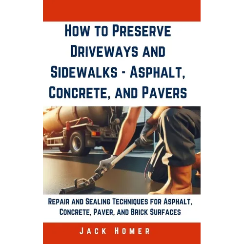 How to Preserve Driveways and Sidewalks - Asphalt, Concrete, and Pavers: Repair and Sealing Techniques for Asphalt, Concrete, Paver, and Brick Surface