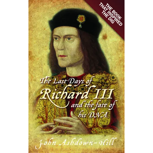 The Last Days of Richard III and the Fate of His DNA: The Book That Inspired the Dig