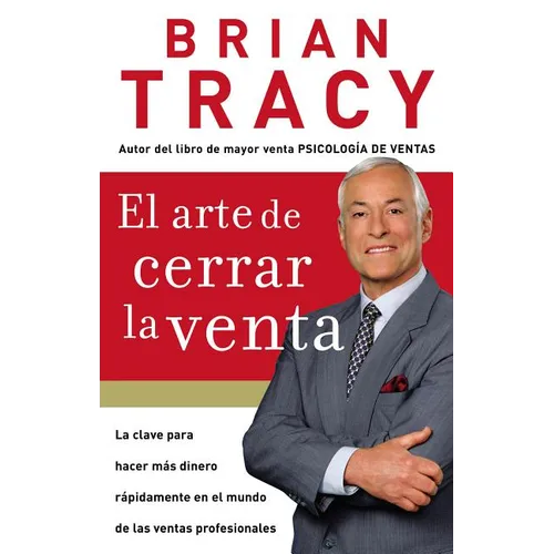 El Arte de Cerrar La Venta: La Clave Para Hacer Más Dinero Más Rápidamente En El Mundo de Las Ventas Profesionales = The Art of Closing the Sale
