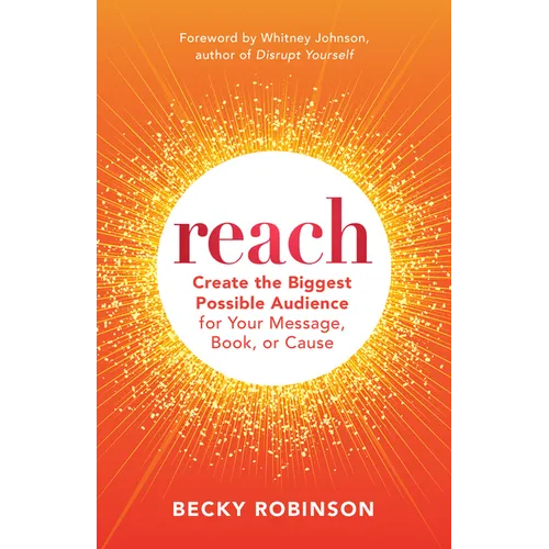 Reach: Create the Biggest Possible Audience for Your Message, Book, or Cause
