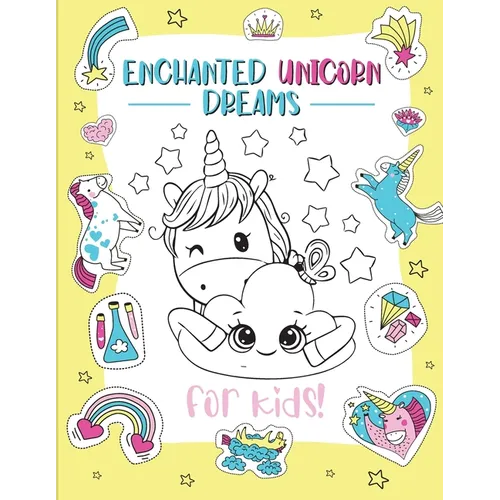 Enchanted Unicorn Dreams: A Magical Coloring Adventure for Kids Ages 2-8 Spark Imagination and Creativity with Whimsical Illustrations
