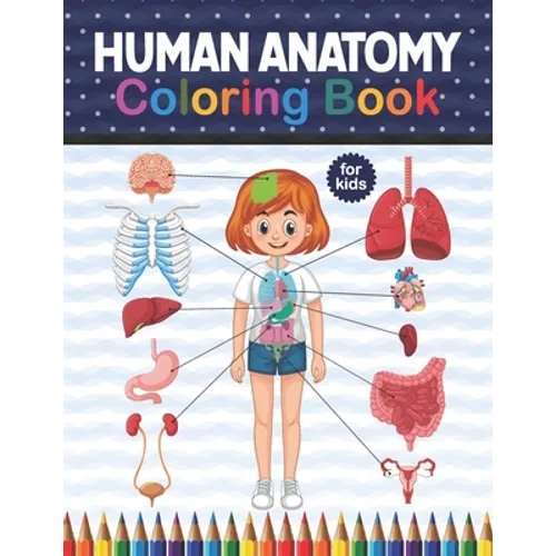 Human Anatomy Coloring Book For Kids: Get To Know The Human Organs Kids Anatomy Coloring Book An Easier And Better Way To Learn Anatomy. Preschool Hom