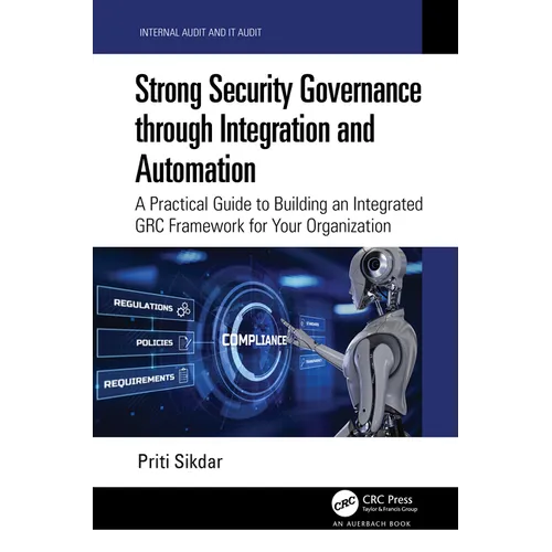 Strong Security Governance through Integration and Automation: A Practical Guide to Building an Integrated GRC Framework for Your Organization