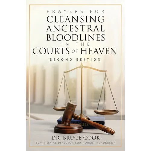 Prayers for Cleansing Ancestral Bloodlines in the Courts of Heaven: 2nd Edition