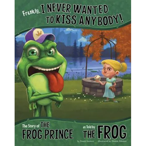 Frankly, I Never Wanted to Kiss Anybody!: The Story of the Frog Prince as Told by the Frog