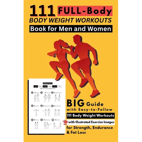 111 Full-Body Body Weight Workouts Book for Men and Women: Big Guide with Easy-to-Follow 111 Body Weight Workouts with Illustrated Exercise Images for