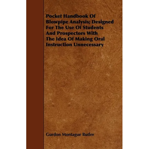 Pocket Handbook Of Blowpipe Analysis; Designed For The Use Of Students And Prospectors With The Idea Of Making Oral Instruction Unnecessary