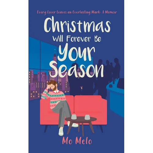 Christmas Will Forever Be Your Season: Every Lover Leaves an Everlasting Mark: A Memoir