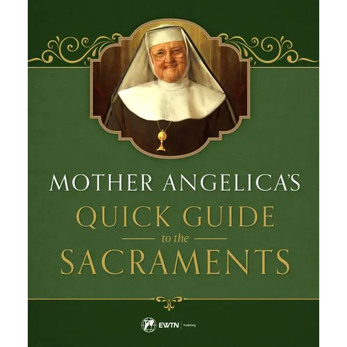 Mother Angelica's Quick Guide to the Sacraments: To the Sacraments