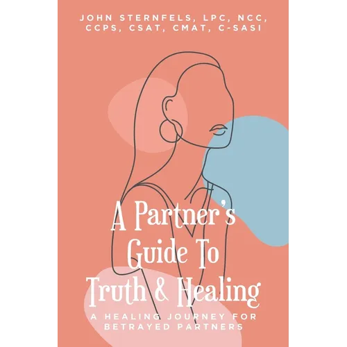 A Partner's Guide To Truth & Healing: A Healing Journey for Betrayed Partners