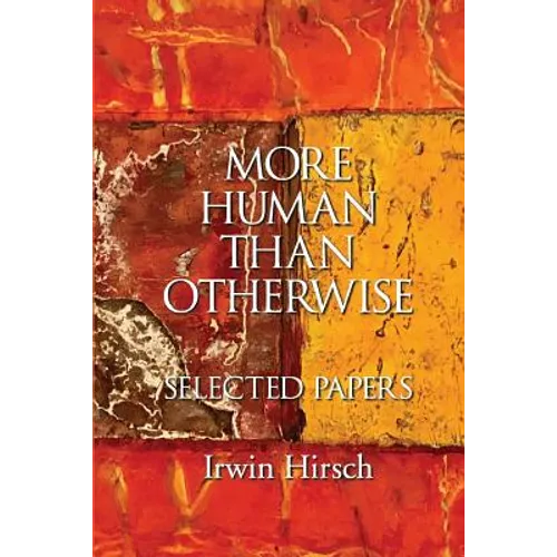 More Human than Otherwise: Selected Papers Irwin Hirsch