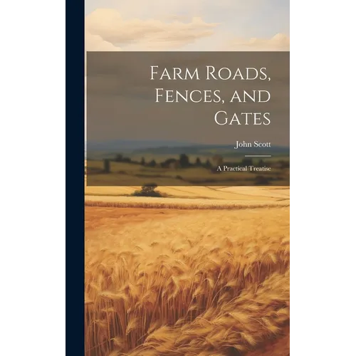 Farm Roads, Fences, and Gates: A Practical Treatise