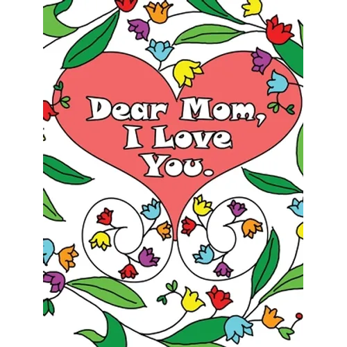 Dear Mom, I Love You: A coloring book gift letter from daughters or sons for kids or mothers to color