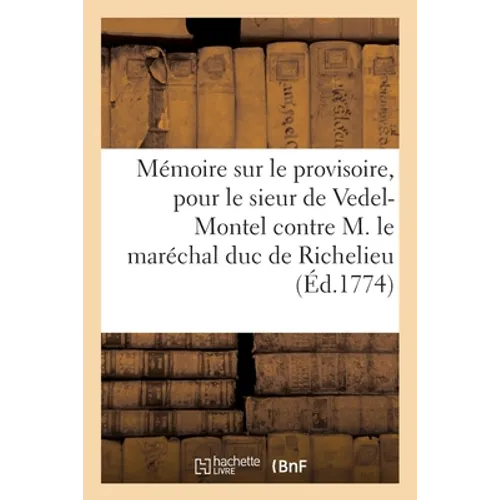 Mémoire sur le provisoire, pour le sieur de Vedel-Montel contre M. le maréchal duc de Richelieu