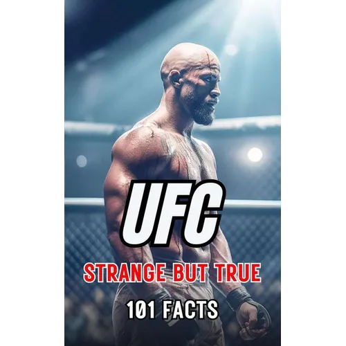 101 Strange But True: Ufc Facts