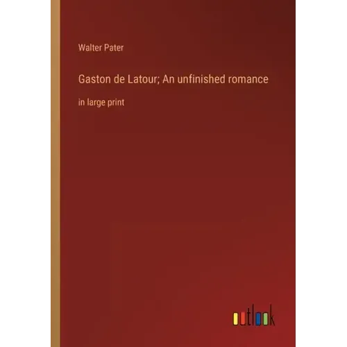 Gaston de Latour; An unfinished romance: in large print