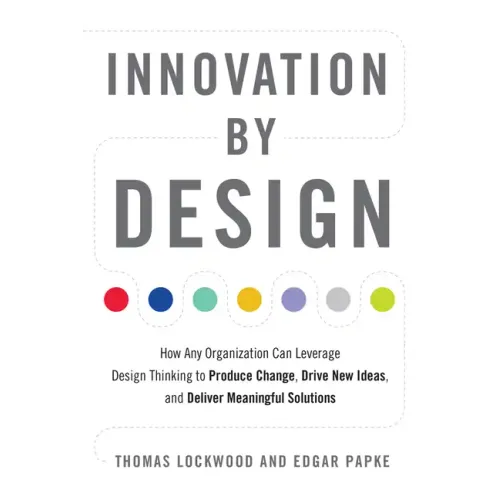 Innovation by Design: How Any Organization Can Leverage Design Thinking to Produce Change, Drive New Ideas, and Deliver Meaningful Solutions