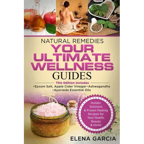 Natural Remedies: YOUR ULTIMATE WELLNESS GUIDES: Epsom Salt, Apple Cider Vinegar, Ashwagandha & Ayurveda Essential Oils