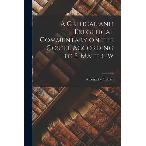 A Critical and Exegetical Commentary on the Gospel According to S. Matthew