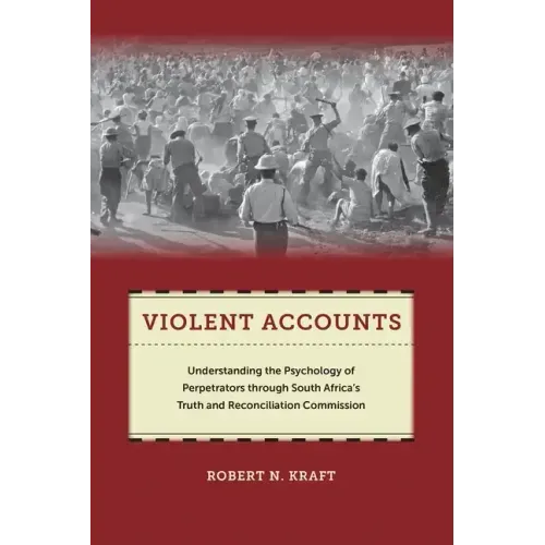Violent Accounts: Understanding the Psychology of Perpetrators Through South Africaas Truth and Reconciliation Commission