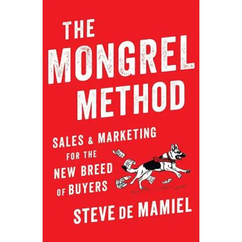 The Mongrel Method: Sales And Marketing For The New Breed Of Buyers