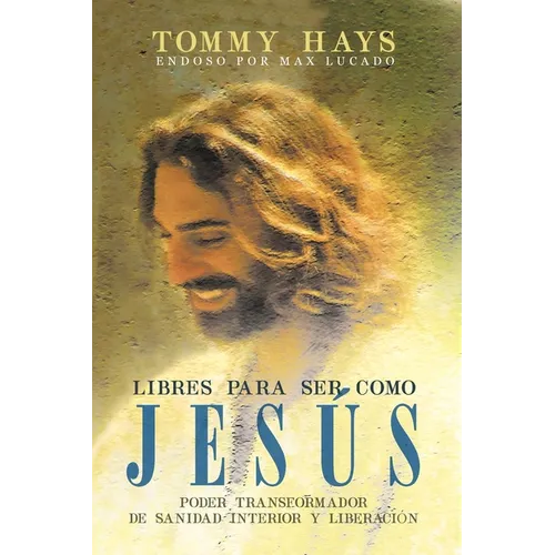 Libres para ser como Jesús (Versión Español): Poder transformador de sanidad interior y liberación (Spanish Edition)