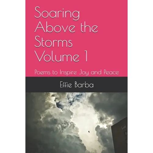 Soaring Above the Storms Volume 1: Poems to Inspire Joy and Peace
