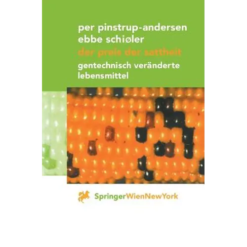 Der Preis Der Sattheit: Gentechnisch Veränderte Lebensmittel