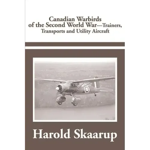 Canadian Warbirds of the Second World War Trainers, Transports and Utility Aircraft