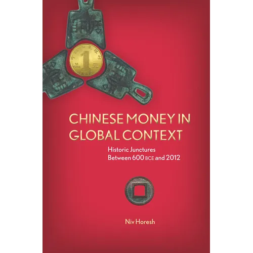 Chinese Money in Global Context: Historic Junctures Between 600 BCE and 2012