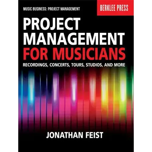 Project Management for Musicians: Recordings, Concerts, Tours, Studios, and More