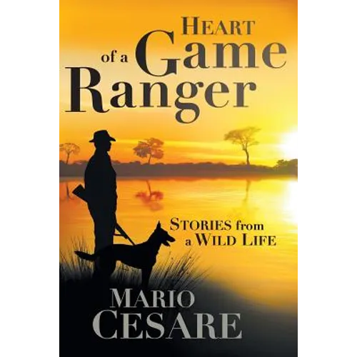 Heart of a Game Ranger: Stories from a Wild Life