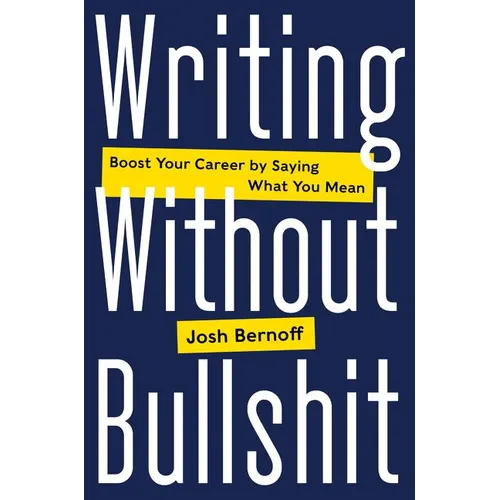 Writing Without Bullshit: Boost Your Career by Saying What You Mean