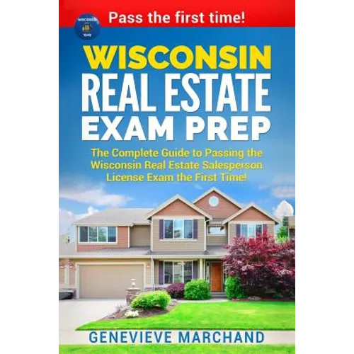 Wisconsin Real Estate Exam Prep: The Complete Guide to Passing the Wisconsin Real Estate Salesperson License Exam the First Time!