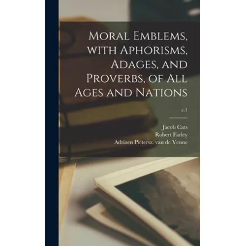 Moral Emblems, With Aphorisms, Adages, and Proverbs, of All Ages and Nations; c.1