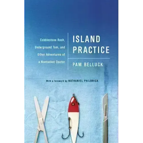 Island Practice: Cobblestone Rash, Underground Tom, and Other Adventures of a Nantucket Doctor